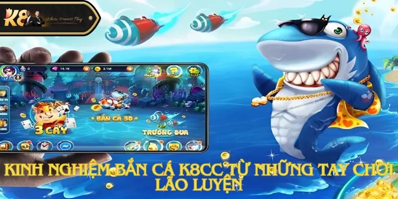 Kinh nghiệm bắn cá K8cc từ những tay chơi lão luyện