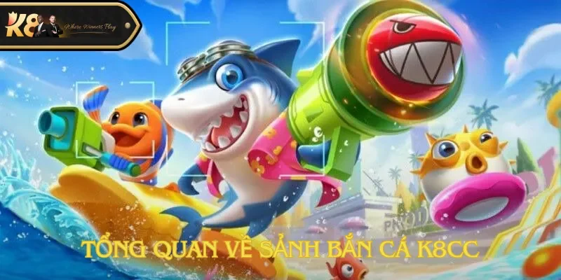Tổng quan về sảnh bắn cá K8cc