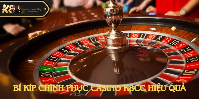 Bí kíp chinh phục casino K8cc hiệu quả