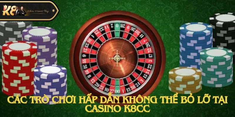Các trò chơi hấp dẫn không thể bỏ lỡ tại casino K8cc
