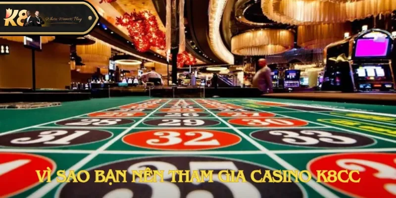 Vì sao bạn nên tham gia casino K8cc