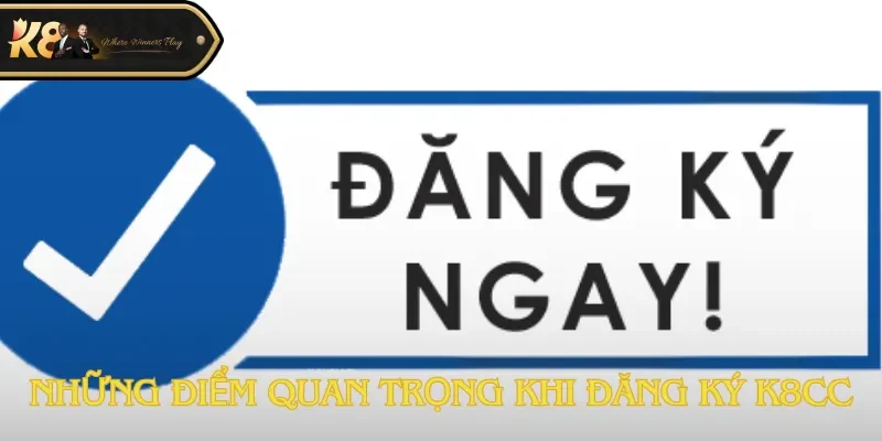 Những điểm quan trọng khi đăng ký K8cc