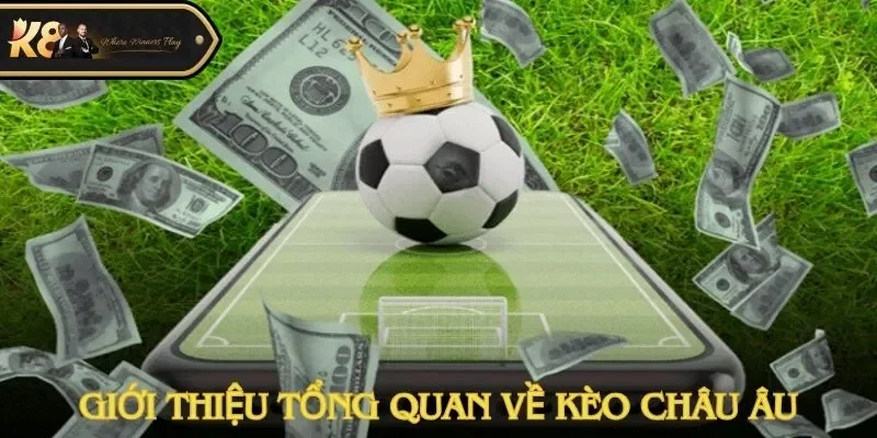 Hé lộ tổng quan về kèo châu Âu tại sảnh cược K8CC