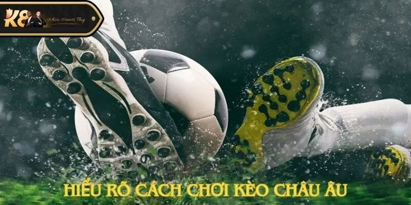 Hiểu rõ cách chơi kèo châu Âu giúp hội viên K8CC gia tăng tỷ lệ thắng