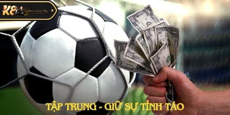 Hội viên K8CC nên tập trung và giữ sự tỉnh táo khi cá cược bóng đá