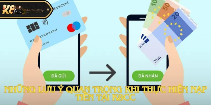 Những lưu ý quan trọng khi thực hiện nạp tiền tại K8cc