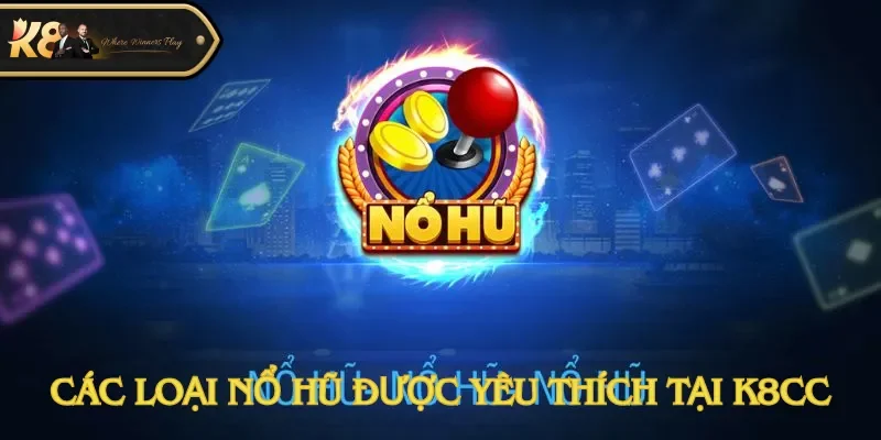 Các loại nổ hũ được yêu thích tại K8cc