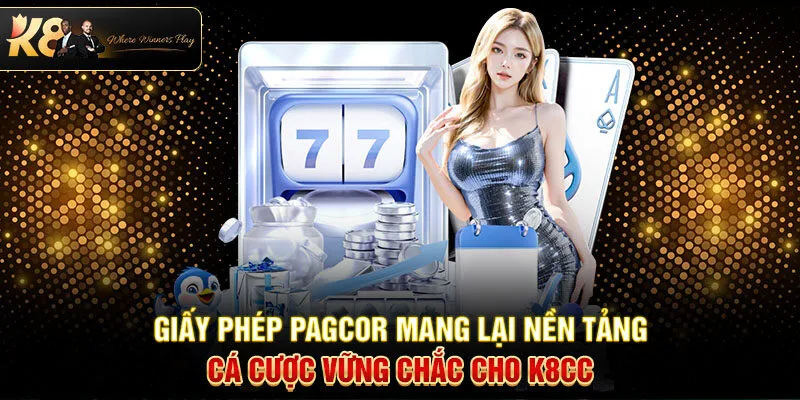 Giấy phép PAGCOR mang lại nền tảng cá cược vững chắc cho K8CC