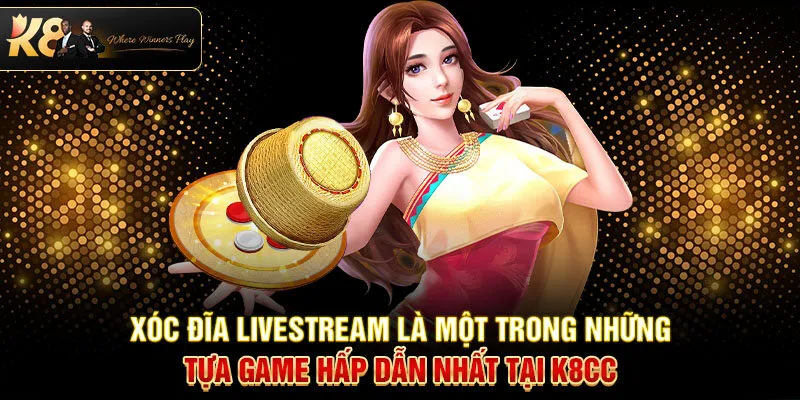 Xóc đĩa livestream là một trong những tựa game hấp dẫn nhất tại K8CC